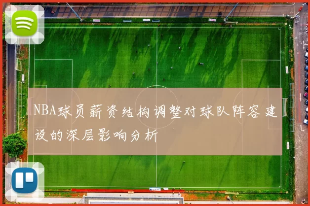 NBA球员薪资结构调整对球队阵容建设的深层影响分析