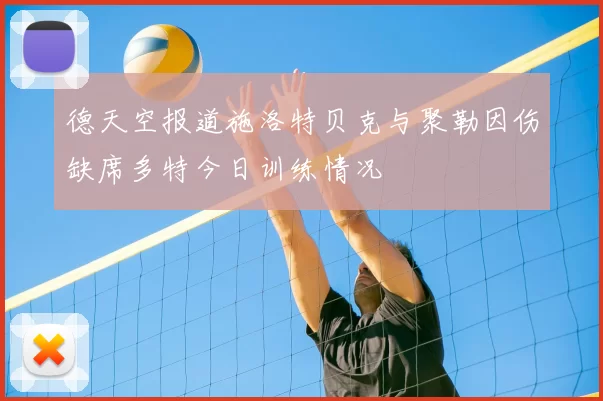 德天空报道施洛特贝克与聚勒因伤缺席多特今日训练情况