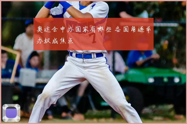 奥运会申办国家有哪些 各国角逐举办权成焦点