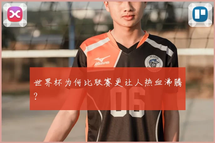世界杯为何比联赛更让人热血沸腾?
