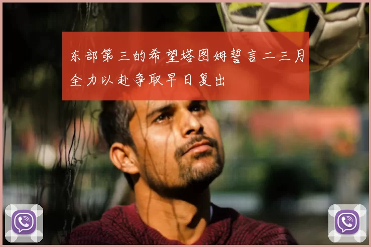 东部第三的希望塔图姆誓言二三月全力以赴争取早日复出