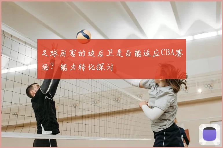 足球厉害的边后卫是否能适应CBA赛场？能力转化探讨