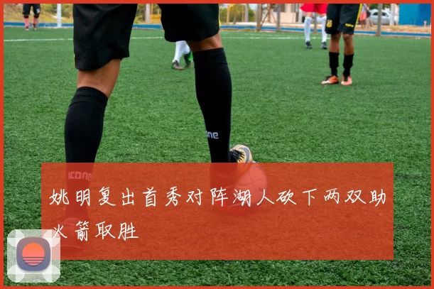 姚明复出首秀对阵湖人砍下两双助火箭取胜