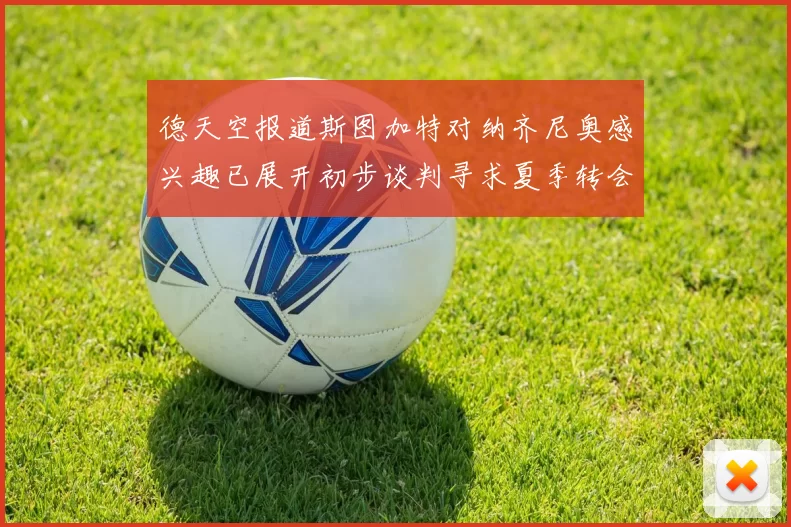 德天空报道斯图加特对纳齐尼奥感兴趣已展开初步谈判寻求夏季转会机会