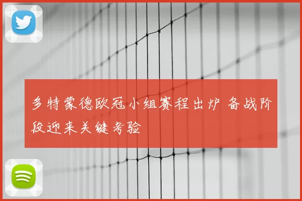 多特蒙德欧冠小组赛程出炉 备战阶段迎来关键考验