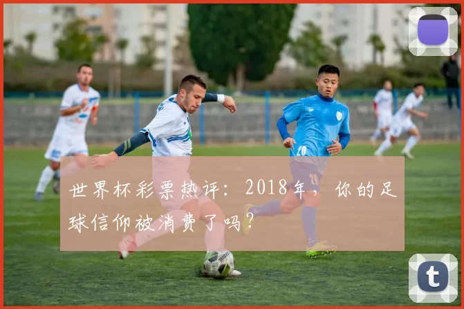 世界杯彩票热评：2018年，你的足球信仰被消费了吗？