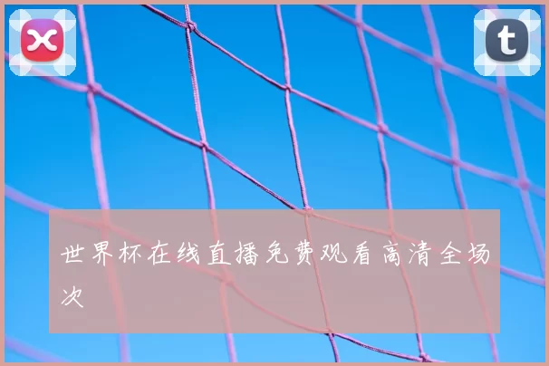 世界杯在线直播免费观看高清全场次