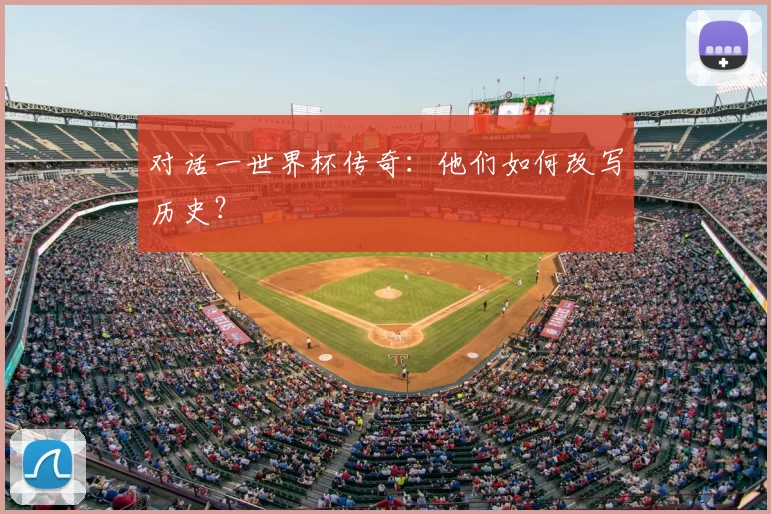 对话一世界杯传奇:他们如何改写历史?