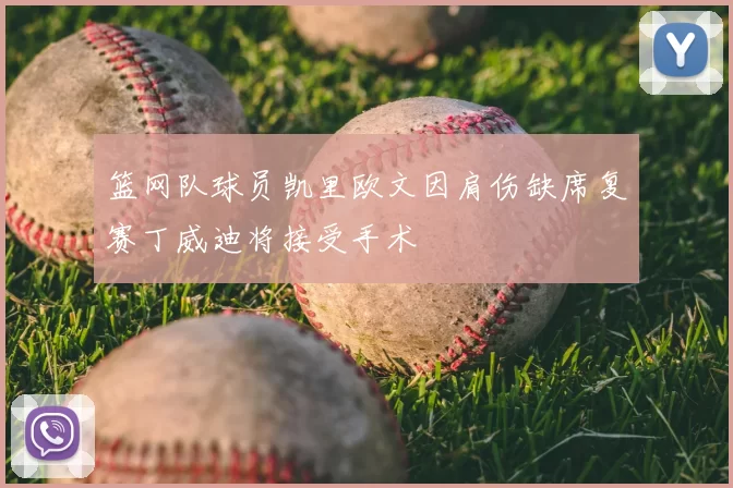 篮网队球员凯里欧文因肩伤缺席复赛丁威迪将接受手术