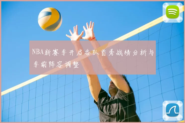 NBA新赛季开启各队首秀战绩分析与季前阵容调整