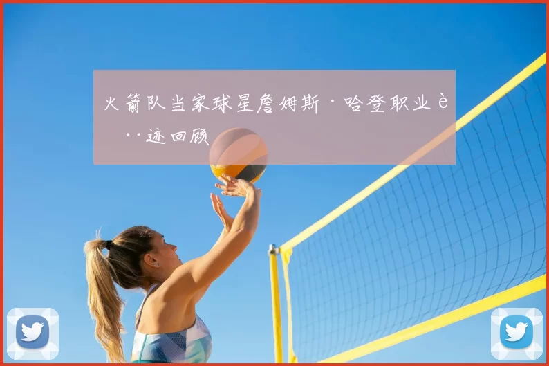 火箭队当家球星詹姆斯·哈登职业轨迹回顾