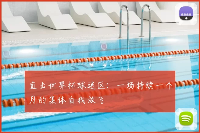直击世界杯球迷区:一场持续一个月的集体自我放飞