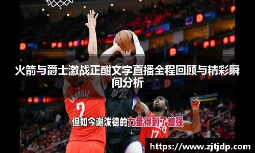 火箭与爵士激战正酣文字直播全程回顾与精彩瞬间分析