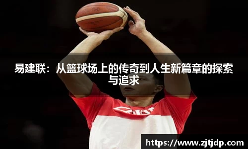 易建联：从篮球场上的传奇到人生新篇章的探索与追求