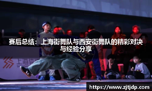 赛后总结：上海街舞队与西安街舞队的精彩对决与经验分享